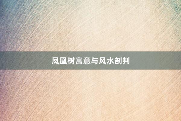 凤凰树寓意与风水剖判