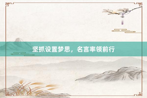 坚抓设置梦思，名言率领前行
